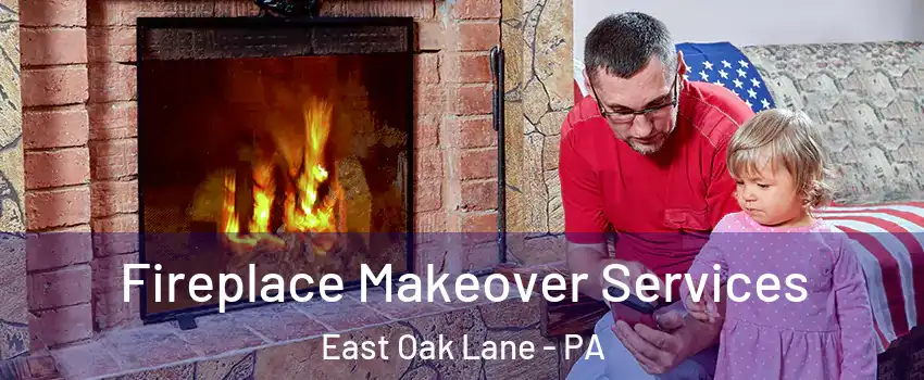 Fireplace Makeover Services East Oak Lane - PA