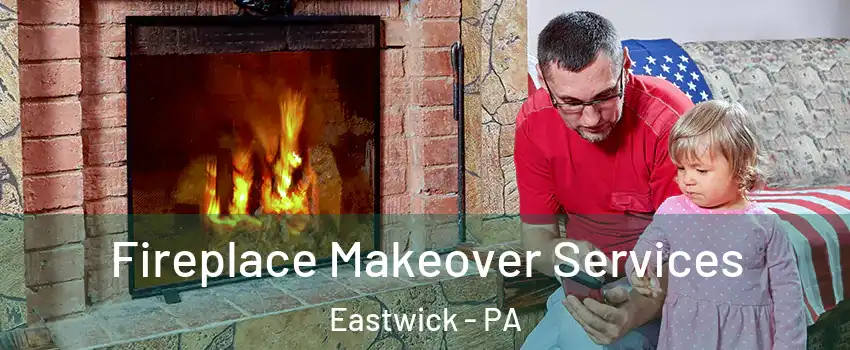 Fireplace Makeover Services Eastwick - PA