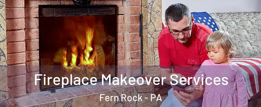 Fireplace Makeover Services Fern Rock - PA