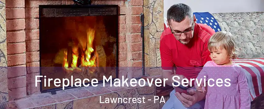 Fireplace Makeover Services Lawncrest - PA