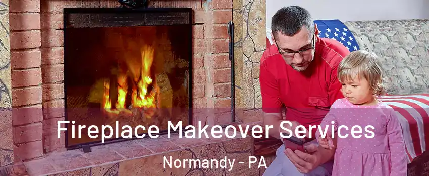 Fireplace Makeover Services Normandy - PA