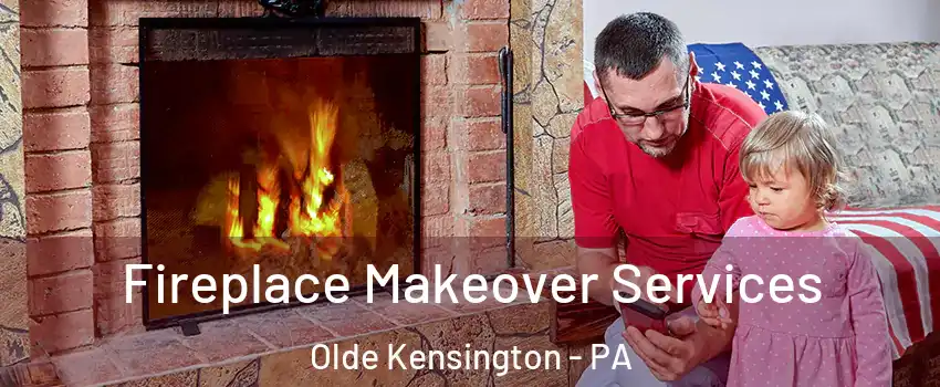 Fireplace Makeover Services Olde Kensington - PA