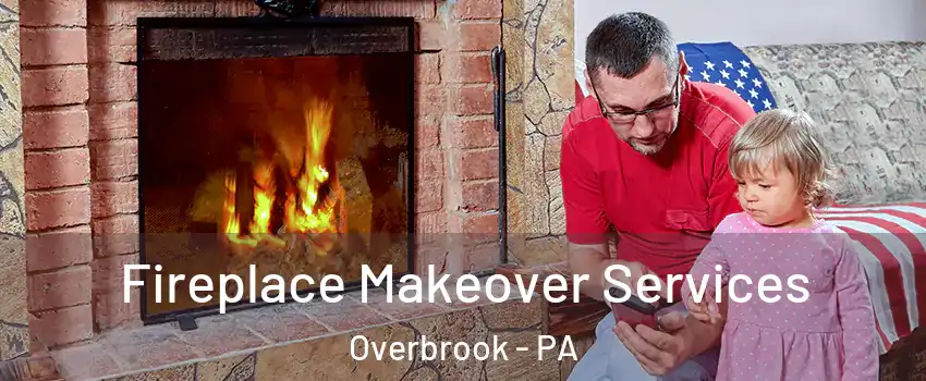 Fireplace Makeover Services Overbrook - PA