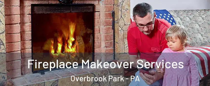 Fireplace Makeover Services Overbrook Park - PA