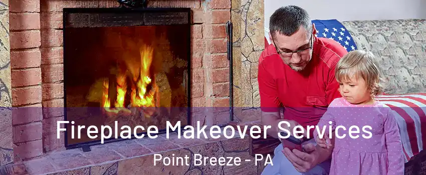 Fireplace Makeover Services Point Breeze - PA
