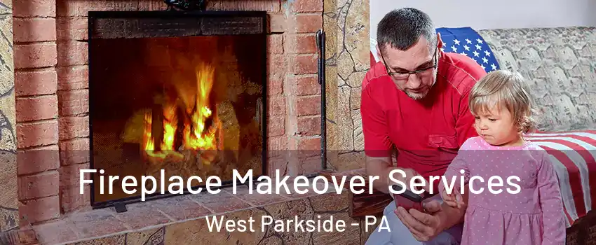 Fireplace Makeover Services West Parkside - PA