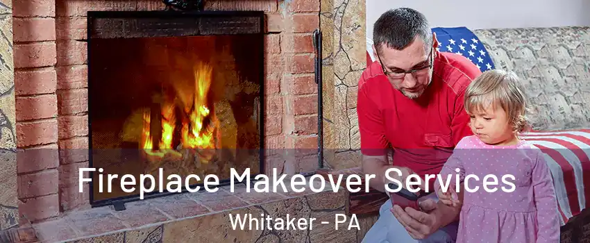 Fireplace Makeover Services Whitaker - PA