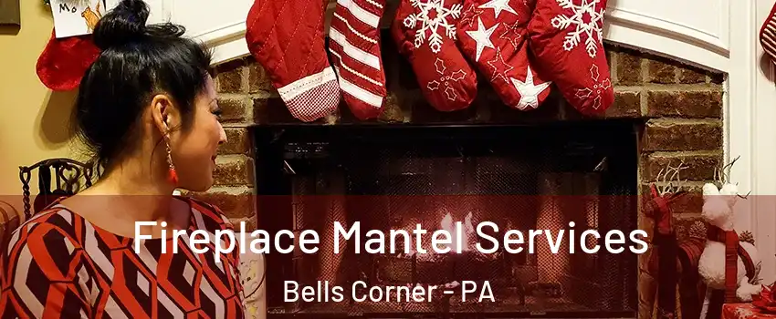 Fireplace Mantel Services Bells Corner - PA