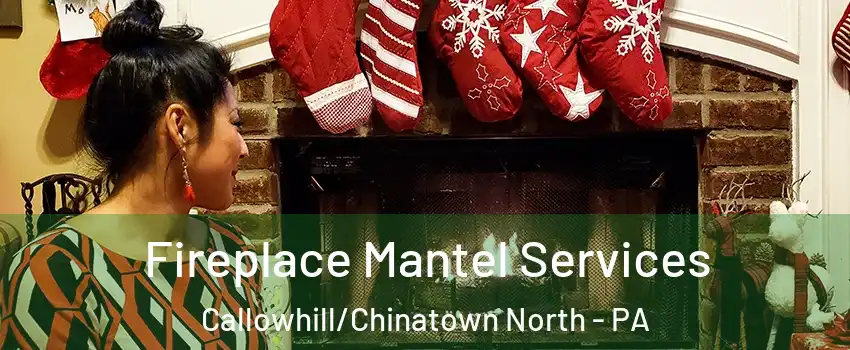 Fireplace Mantel Services Callowhill/Chinatown North - PA