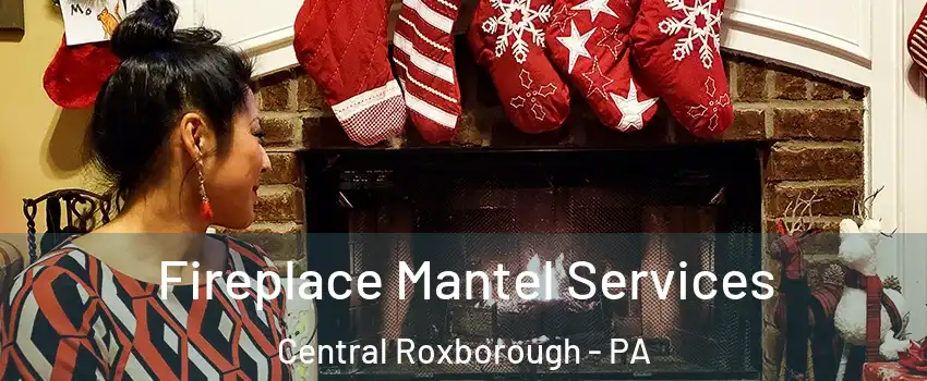 Fireplace Mantel Services Central Roxborough - PA