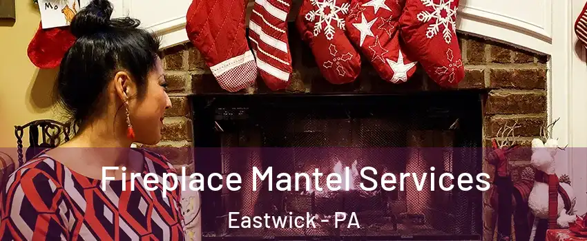 Fireplace Mantel Services Eastwick - PA
