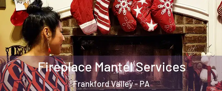 Fireplace Mantel Services Frankford Valley - PA