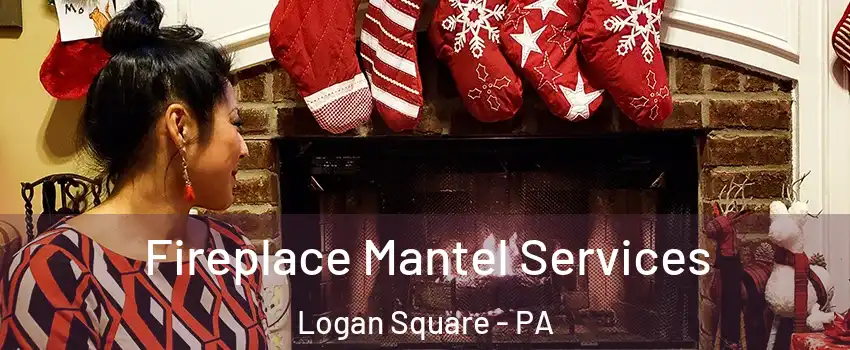 Fireplace Mantel Services Logan Square - PA