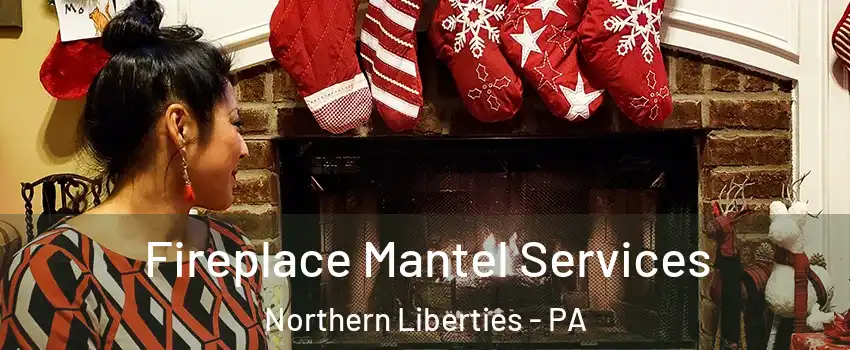 Fireplace Mantel Services Northern Liberties - PA
