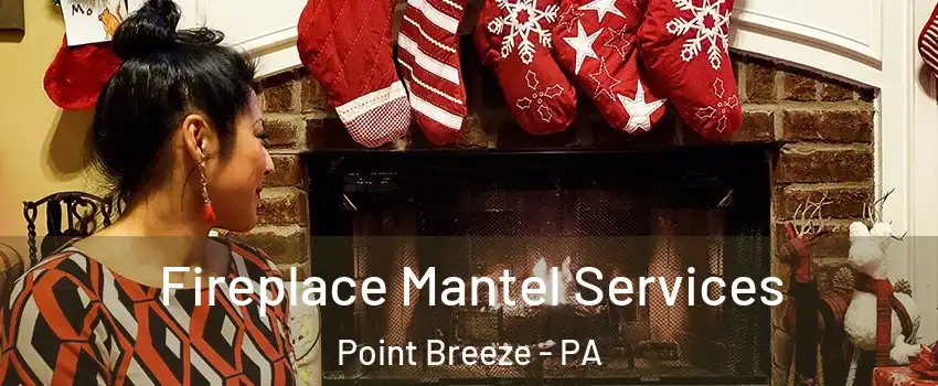 Fireplace Mantel Services Point Breeze - PA
