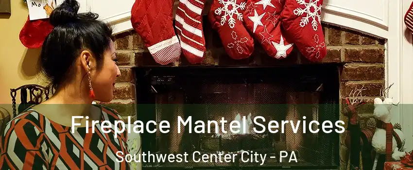 Fireplace Mantel Services Southwest Center City - PA