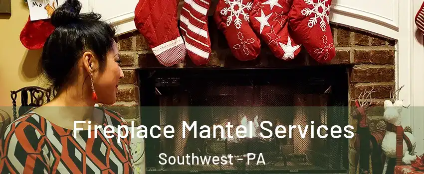 Fireplace Mantel Services Southwest - PA
