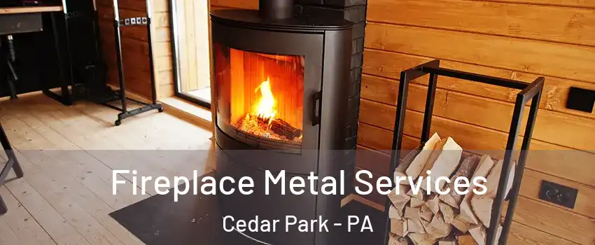 Fireplace Metal Services Cedar Park - PA