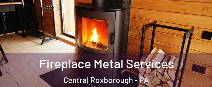 Fireplace Metal Services Central Roxborough - PA
