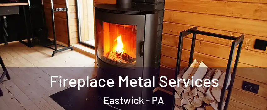 Fireplace Metal Services Eastwick - PA