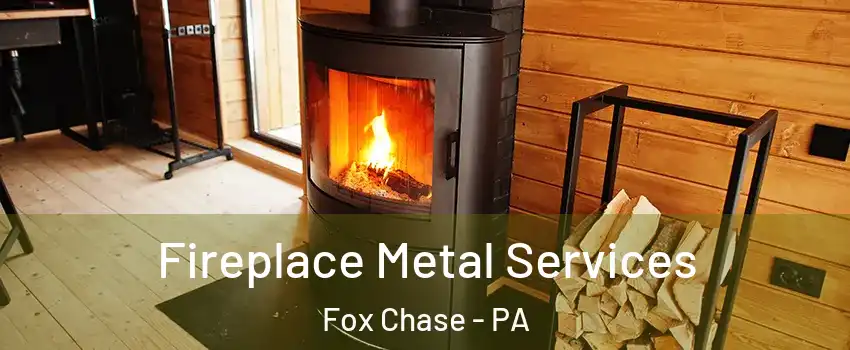 Fireplace Metal Services Fox Chase - PA