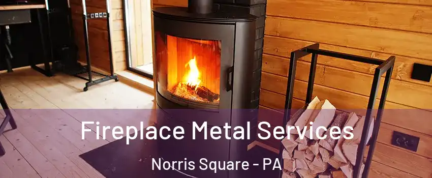Fireplace Metal Services Norris Square - PA
