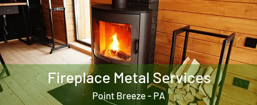 Fireplace Metal Services Point Breeze - PA