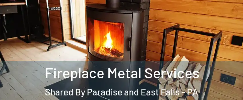 Fireplace Metal Services Shared By Paradise and East Falls - PA