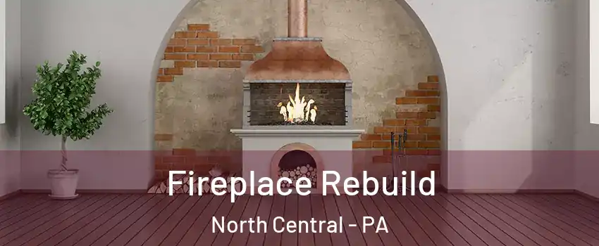 Fireplace Rebuild North Central - PA