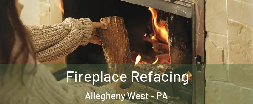 Fireplace Refacing Allegheny West - PA