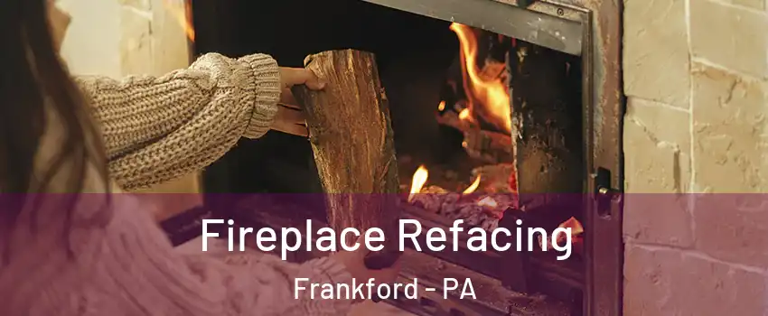 Fireplace Refacing Frankford - PA