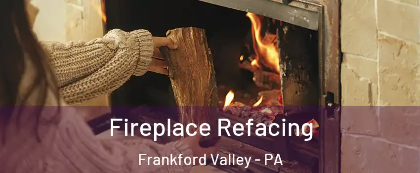 Fireplace Refacing Frankford Valley - PA