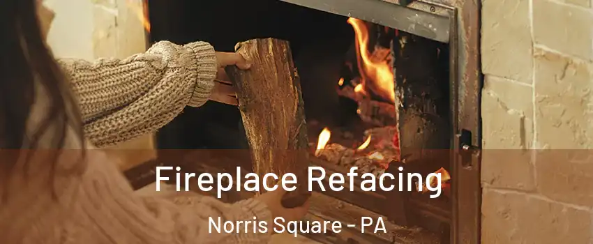 Fireplace Refacing Norris Square - PA