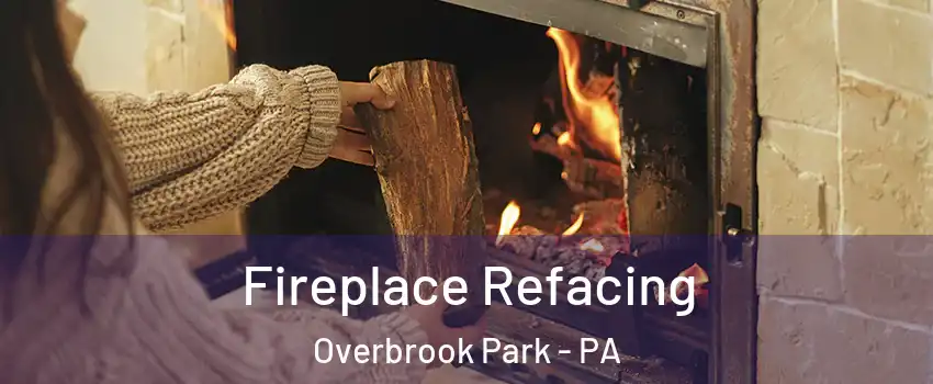 Fireplace Refacing Overbrook Park - PA