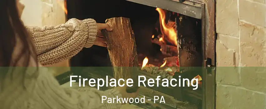 Fireplace Refacing Parkwood - PA