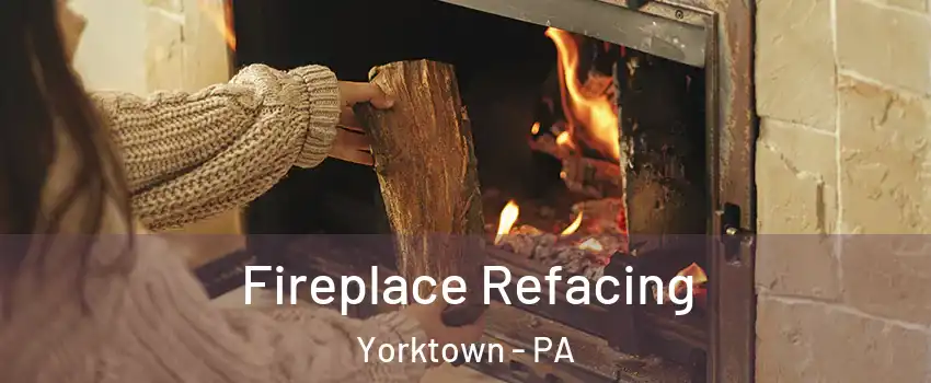 Fireplace Refacing Yorktown - PA