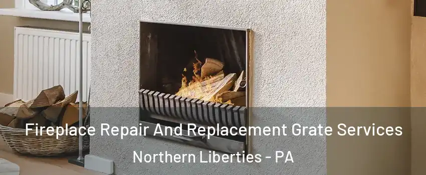 Fireplace Repair And Replacement Grate Services Northern Liberties - PA