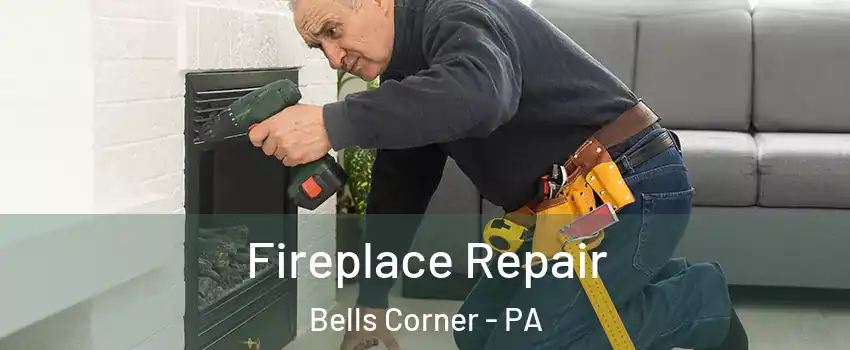 Fireplace Repair Bells Corner - PA
