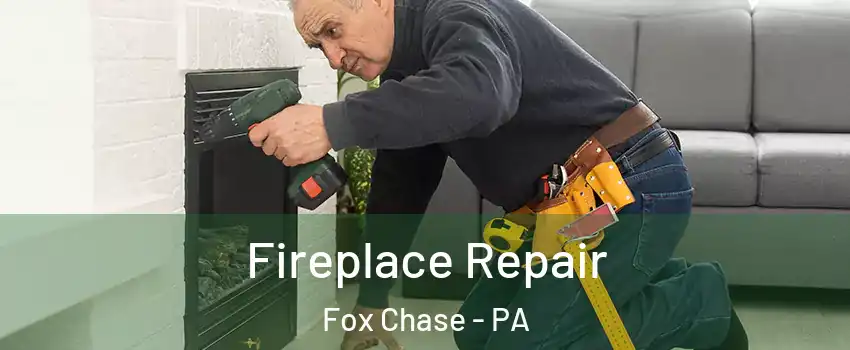 Fireplace Repair Fox Chase - PA