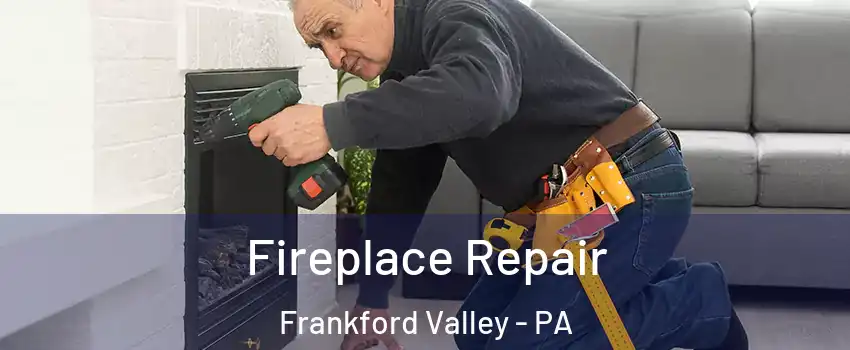 Fireplace Repair Frankford Valley - PA