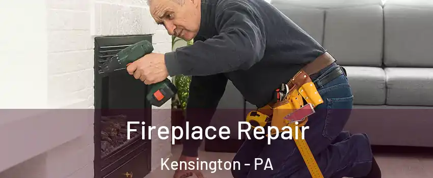 Fireplace Repair Kensington - PA