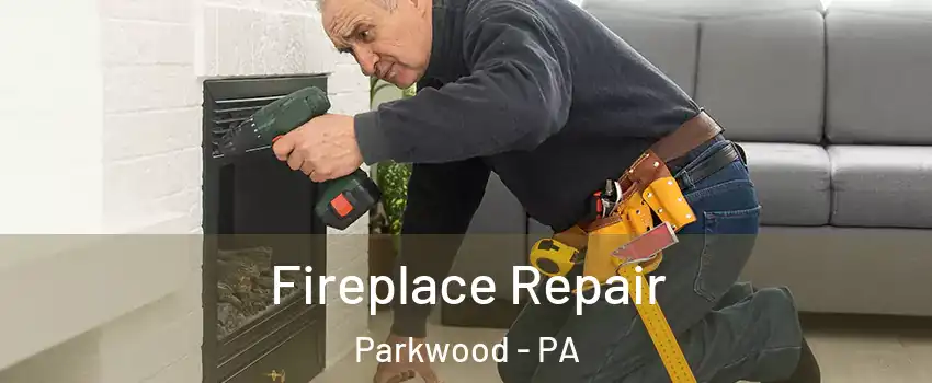 Fireplace Repair Parkwood - PA