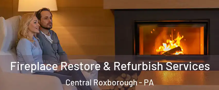 Fireplace Restore & Refurbish Services Central Roxborough - PA