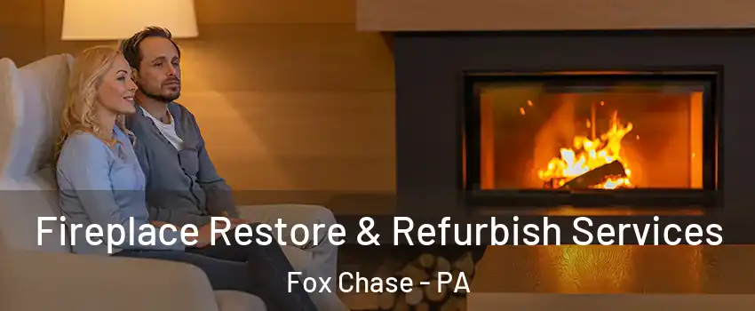 Fireplace Restore & Refurbish Services Fox Chase - PA
