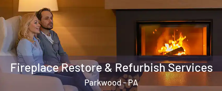 Fireplace Restore & Refurbish Services Parkwood - PA
