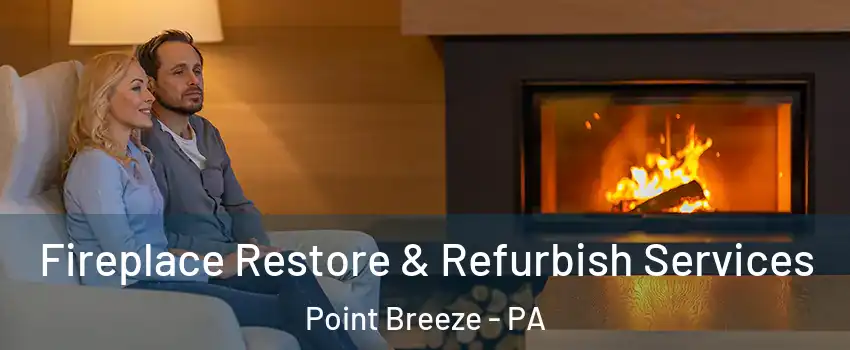 Fireplace Restore & Refurbish Services Point Breeze - PA