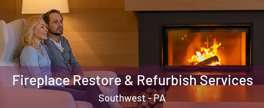 Fireplace Restore & Refurbish Services Southwest - PA