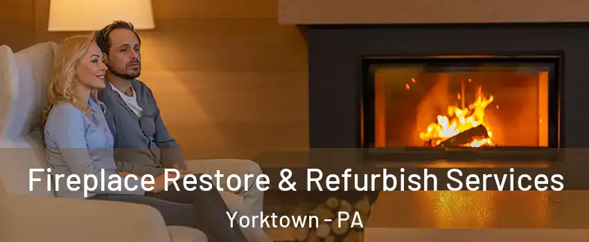 Fireplace Restore & Refurbish Services Yorktown - PA