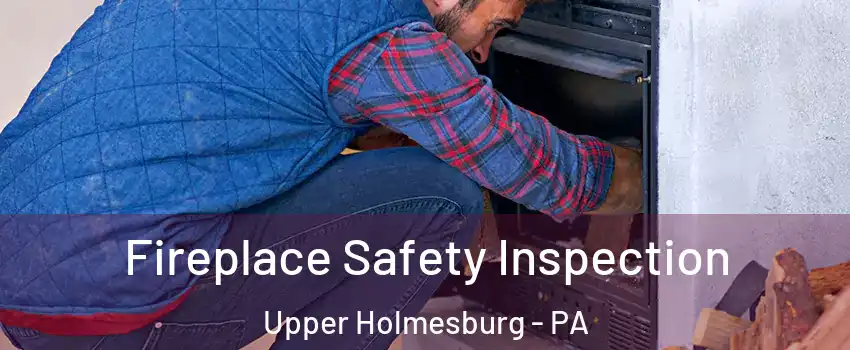 Fireplace Safety Inspection Upper Holmesburg - PA