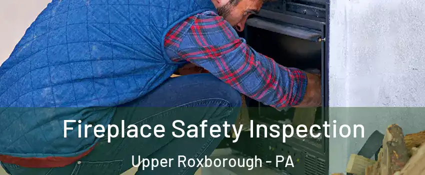 Fireplace Safety Inspection Upper Roxborough - PA